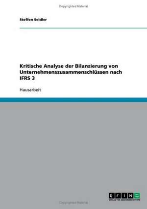 Kritische Analyse der Bilanzierung von Unternehmenszusammenschlüssen nach IFRS 3 de Steffen Seidler