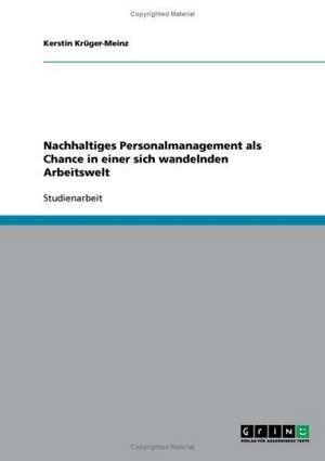 Nachhaltiges Personalmanagement als Chance in einer sich wandelnden Arbeitswelt de Kerstin Krüger-Meinz