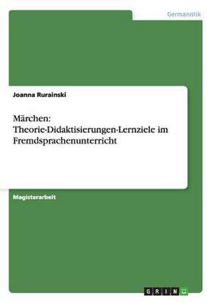 Märchen: Theorie, Didaktik und Lernziele im Fremdsprachenunterricht de Joanna Rurainski