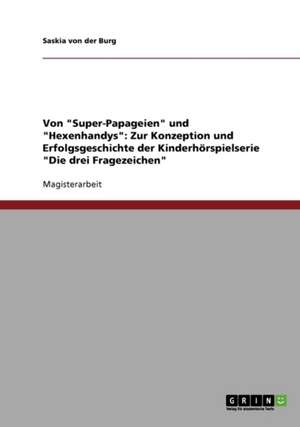 Von "Super-Papageien" und "Hexenhandys". Zur Konzeption und Erfolgsgeschichte der Kinderhörspielserie "Die drei Fragezeichen" de Saskia von der Burg