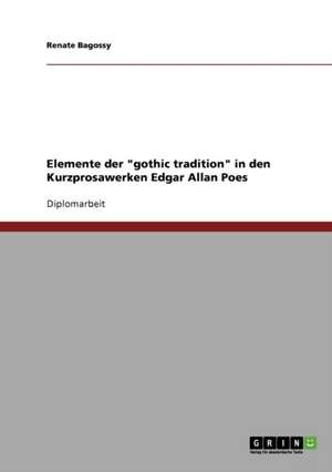 Elemente der "gothic tradition" in den Kurzprosawerken Edgar Allan Poes de Renate Bagossy