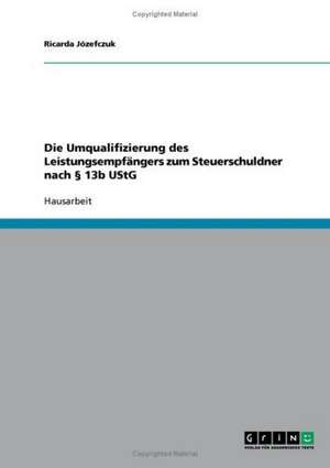 Die Umqualifizierung des Leistungsempfängers zum Steuerschuldner nach § 13b UStG de Ricarda Józefczuk