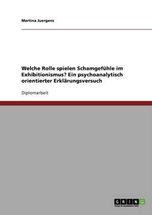 Welche Rolle spielen Schamgefühle im Exhibitionismus? Ein psychoanalytisch orientierter Erklärungsversuch de Martina Juergens