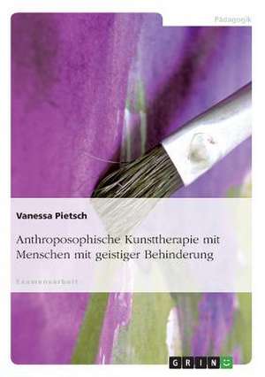 Anthroposophische Kunsttherapie mit Menschen mit geistiger Behinderung de Vanessa Pietsch