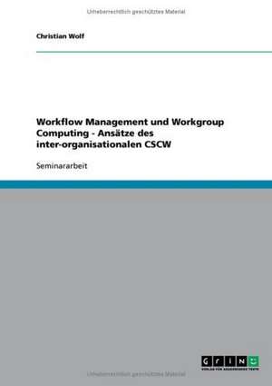 Workflow Management und Workgroup Computing - Ansätze des inter-organisationalen CSCW de Christian Wolf