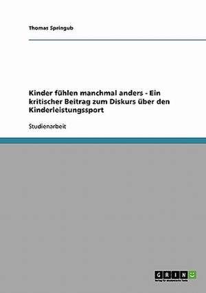 Kinder fühlen manchmal anders - Ein kritischer Beitrag zum Diskurs über den Kinderleistungssport de Thomas Springub