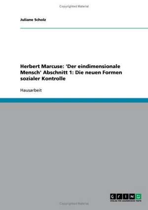 Herbert Marcuse: 'Der eindimensionale Mensch' Abschnitt 1: Die neuen Formen sozialer Kontrolle de Juliane Scholz