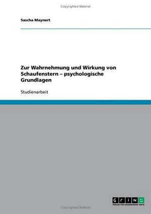 Wahrnehmung und Wirkung von Schaufenstern. Psychologische Grundlagen de Sascha Maynert