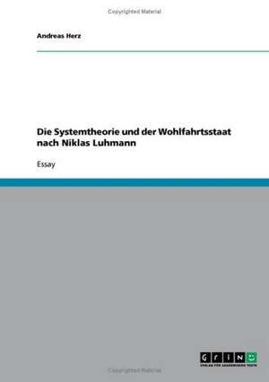 Die Systemtheorie und der Wohlfahrtsstaat nach Niklas Luhmann de Andreas Herz