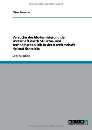 Versuche der Modernisierung der Wirtschaft durch Struktur- und Technologiepolitik in der Kanzlerschaft Helmut Schmidts de Oliver Ziesemer