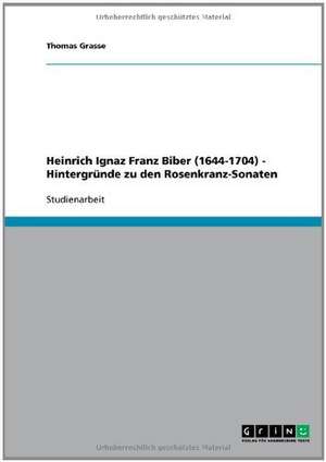 Heinrich Ignaz Franz Biber (1644-1704). Hintergründe zu den Rosenkranz-Sonaten de Thomas Grasse