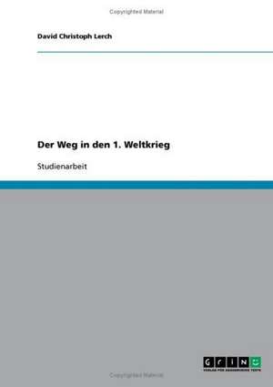 Der Weg in den 1. Weltkrieg de David Christoph Lerch