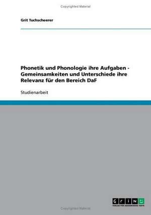 Phonetik und Phonologie ihre Aufgaben - Gemeinsamkeiten und Unterschiede ihre Relevanz für den Bereich DaF de Grit Tuchscheerer