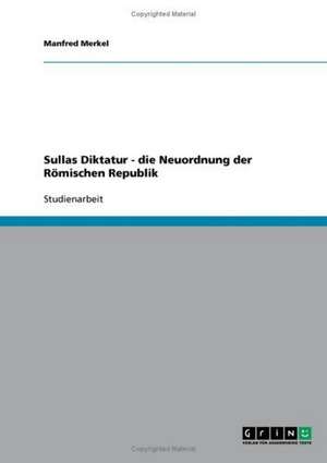 Sullas Diktatur - die Neuordnung der Römischen Republik de Manfred Merkel