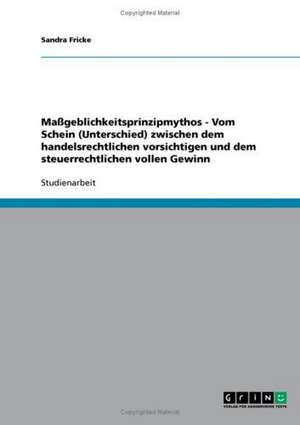 Maßgeblichkeitsprinzipmythos - Vom Schein (Unterschied) zwischen dem handelsrechtlichen vorsichtigen und dem steuerrechtlichen vollen Gewinn de Sandra Fricke