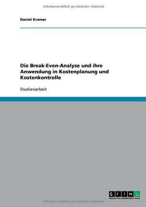 Die Break-Even-Analyse und ihre Anwendung in Kostenplanung und Kostenkontrolle de Daniel Kramer