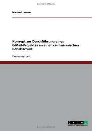 Konzept zur Durchführung eines E-Mail-Projektes an einer kaufmännischen Berufsschule de Manfred Lenzen