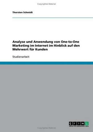 Analyse und Anwendung von One-to-One Marketing im Internet im Hinblick auf den Mehrwert für Kunden de Thorsten Schmidt