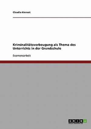 Kriminalitätsvorbeugung als Thema des Unterrichts in der Grundschule de Claudia Kienast