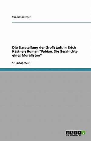 Die Darstellung der Großstadt in Erich Kästners Roman "Fabian. Die Geschichte eines Moralisten" de Thomas Werner