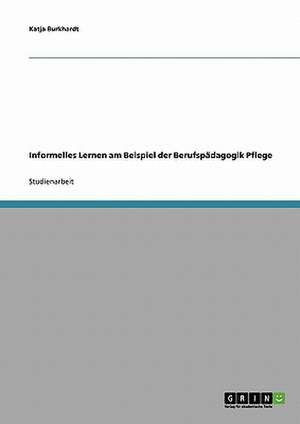 Informelles Lernen am Beispiel der Berufspädagogik Pflege de Katja Burkhardt