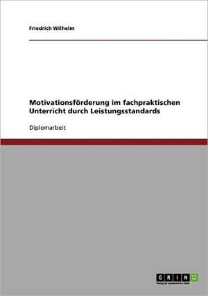 Motivationsförderung im fachpraktischen Unterricht durch Leistungsstandards de Friedrich Wilhelm