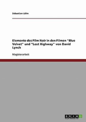 Elemente des Film Noir in den Filmen "Blue Velvet" und "Lost Highway" von David Lynch de Sebastian Lühn