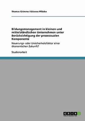 Bildungsmanagement in kleinen und mittelständischen Unternehmen unter Berücksichtigung der prozessualen Komponente de Thomas Grimme