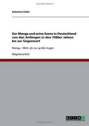 Der Manga und seine Szene in Deutschland von den Anfängen in den 1980er Jahren bis zur Gegenwart de Sebastian Keller