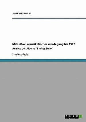 Miles Davis musikalischer Werdegang bis 1970 de Jacek Brzozowski