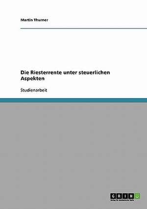 Die Riesterrente unter steuerlichen Aspekten de Martin Thurner