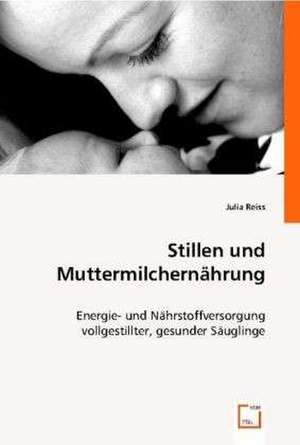 Stillen und Muttermilchernährung de Julia Reiss