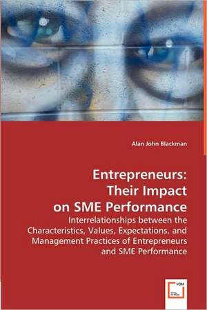 Entrepreneurs: Their Impact on SME Performance de Alan John Blackman