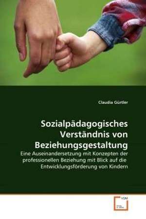 Sozialpädagogisches Verständnis von Beziehungsgestaltung de Claudia Gürtler