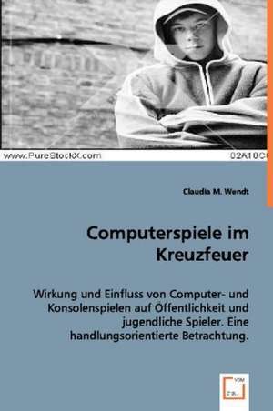 Computerspiele im Kreuzfeuer de Claudia M. Wendt