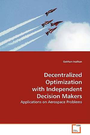 Decentralized Optimization with Independent Decision Makers de Gokhan Inalhan