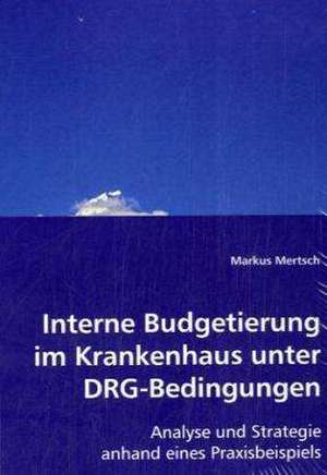 Interne Budgetierung im Krankenhaus unter DRG-Bedingungen de Markus Mertsch