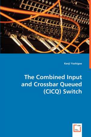 The Combined Input and Crossbar Queued (CICQ) Switch de Kenji Yoshigoe