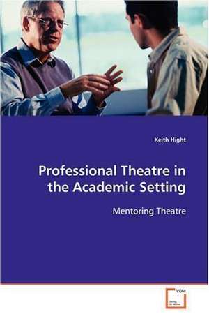 Professional Theatre in the Academic Setting de Hight Keith