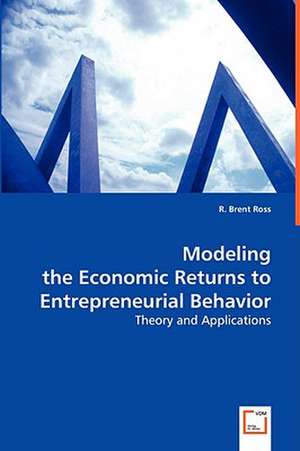 Modeling the Economic Returns to Entrepreneurial Behavior de R. Brent Ross