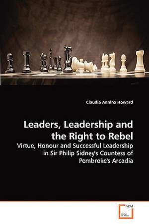 Leaders, Leadership and the Right to Rebel de Claudia Annina Howard