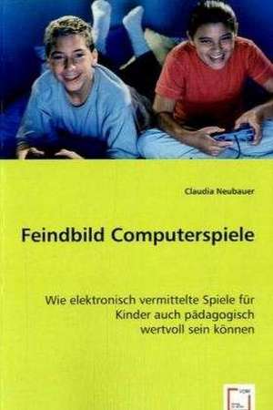 Feindbild Computerspiele de Claudia Neubauer