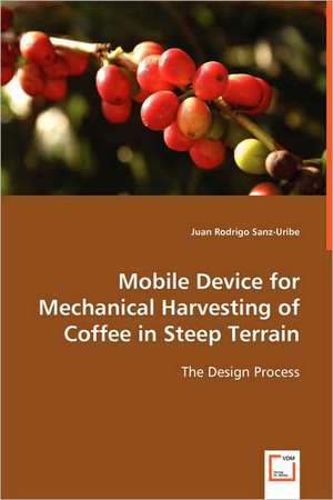 Mobile Device for Mechanical Harvesting of Coffee in Steep Terrain de Juan Rodrigo Sanz-Uribe