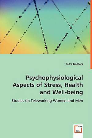 Psychophysiological Aspects of Stress, Health and Well-being: Studies on Teleworking Women and Men de Petra Lindfors