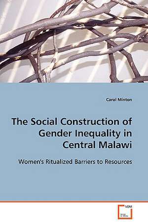 The Social Construction of Gender Inequality in Central Malawi de Carol Minton