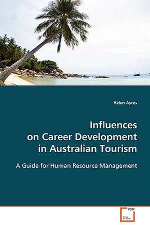 Influences on Career Development in Australian Tourism de Helen Ayres