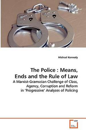 The Police : Means, Ends and the Rule of Law de Michael Kennedy