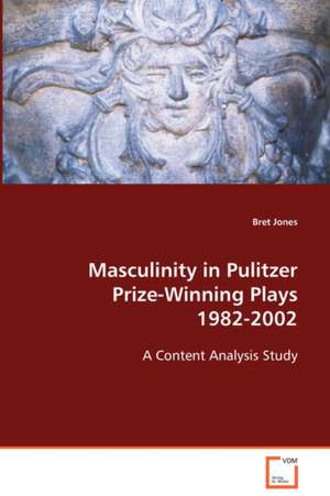 Masculinity in Pulitzer Prize-Winning Plays 1982-2002 de Bret Jones