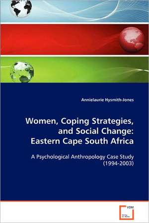 Women,Coping Strategies,and Social Change: Eastern Cape South Africa de Annielaurie Hysmith-Jones