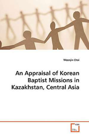 An Appraisal of Korean Baptist Missions in Kazakhstan, Central Asia de Weonjin Choi